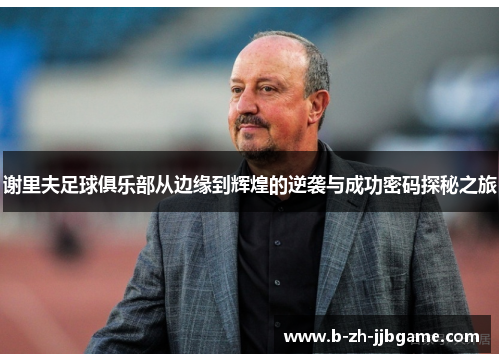 谢里夫足球俱乐部从边缘到辉煌的逆袭与成功密码探秘之旅 谢里夫足球俱乐部从边缘到辉煌的逆袭与成功密码探秘之旅