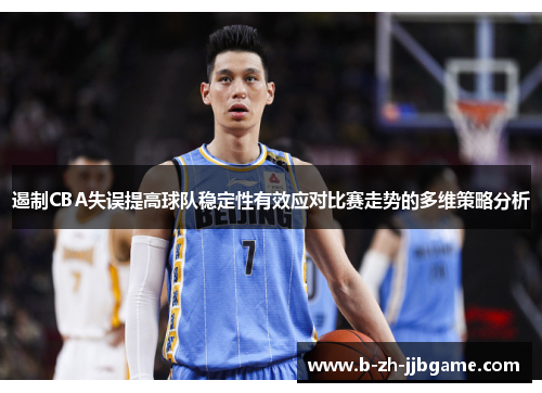 遏制CBA失误提高球队稳定性有效应对比赛走势的多维策略分析 遏制CBA失误提高球队稳定性有效应对比赛走势的多维策略分析