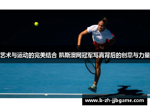 艺术与运动的完美结合 凯斯澳网冠军写真背后的创意与力量 艺术与运动的完美结合 凯斯澳网冠军写真背后的创意与力量