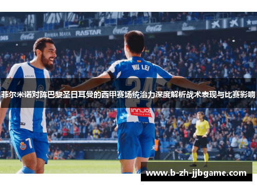 菲尔米诺对阵巴黎圣日耳曼的西甲赛场统治力深度解析战术表现与比赛影响 菲尔米诺对阵巴黎圣日耳曼的西甲赛场统治力深度解析战术表现与比赛影响