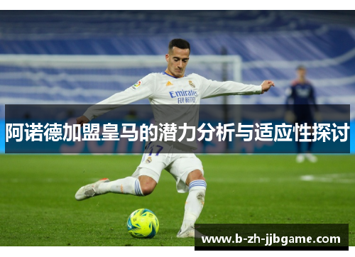 阿诺德加盟皇马的潜力分析与适应性探讨