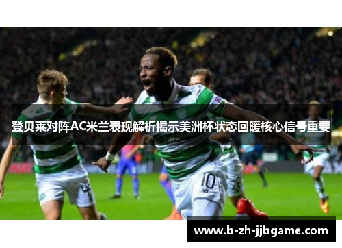 登贝莱对阵AC米兰表现解析揭示美洲杯状态回暖核心信号重要