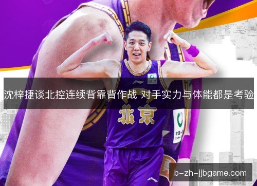 沈梓捷谈北控连续背靠背作战 对手实力与体能都是考验 沈梓捷谈北控连续背靠背作战 对手实力与体能都是考验